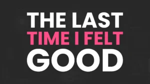 Title card graphic for nRecovery with bold text reading "THE LAST TIME I FELT GOOD" against a dark charcoal background, with "THE LAST" and "GOOD" in white and "TIME I FELT" in yellow.