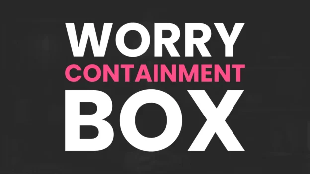Tool: The Worry Containment Box